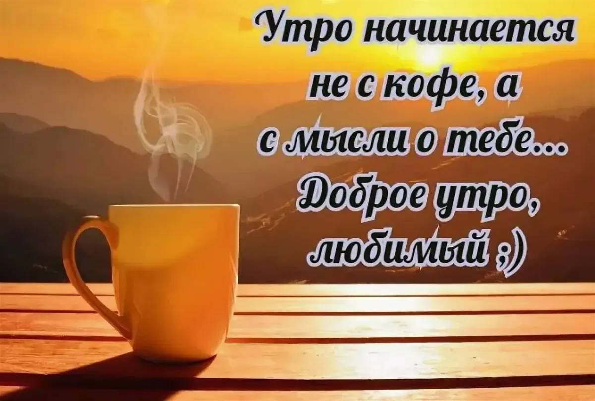 Пожелания с добрым утром мужчине в прозе. Доброе утро любимому. Доброе утро мужчине любимому. С добром утром любимому мужчине. Пожелания доброго утра любимому.